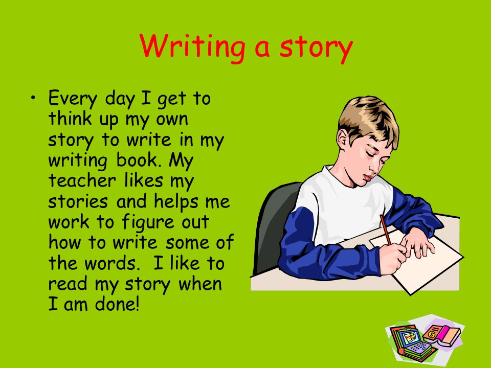 Writing a story Every day I get to think up my own story to write in my writing book.