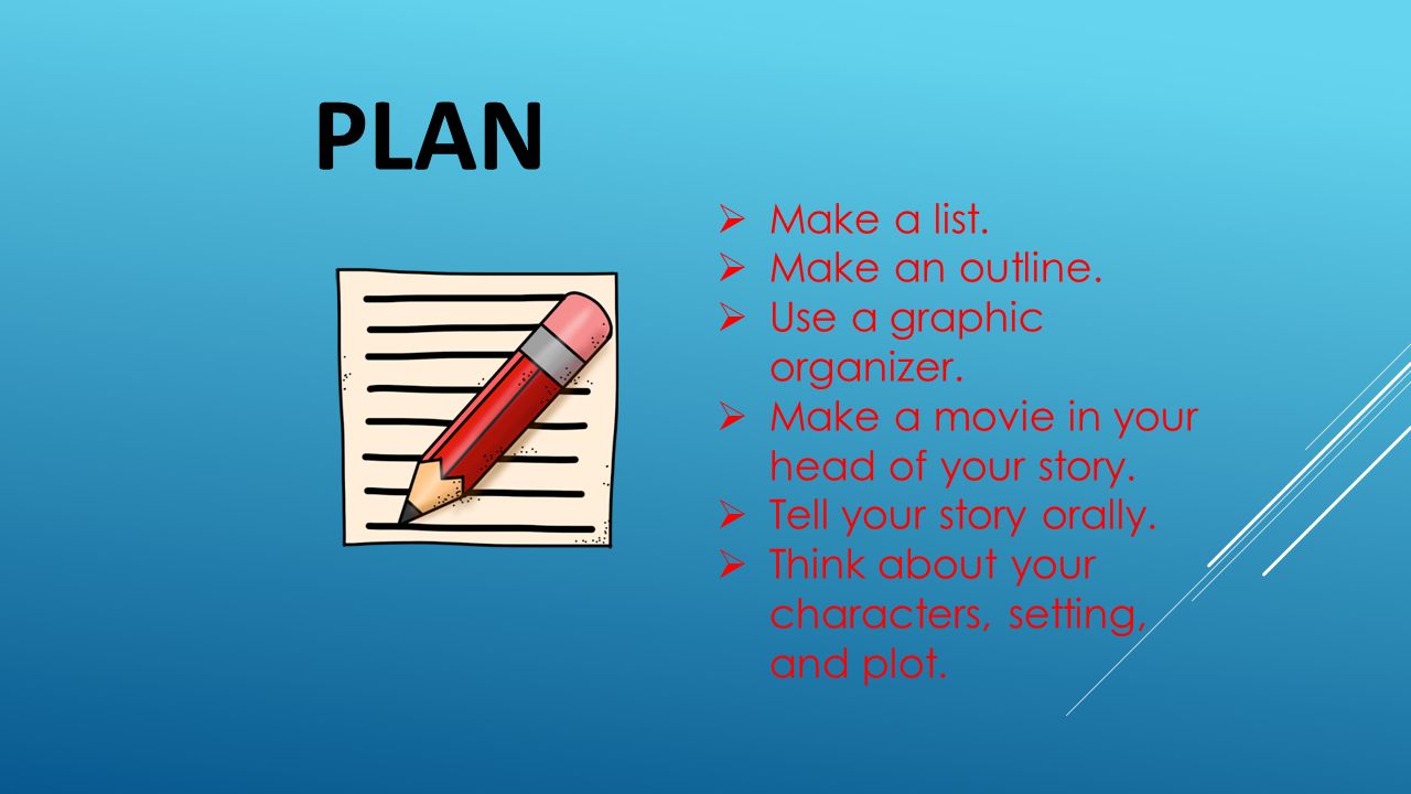 PLAN  Make a list.  Make an outline.  Use a graphic organizer.