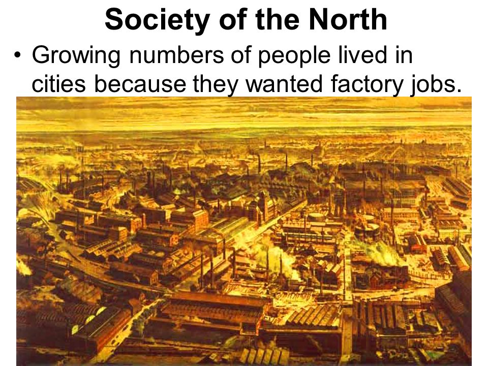 Society of the North Growing numbers of people lived in cities because they wanted factory jobs.