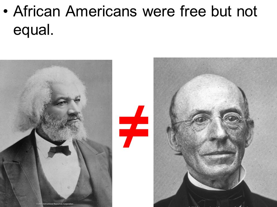 African Americans were free but not equal. ≠