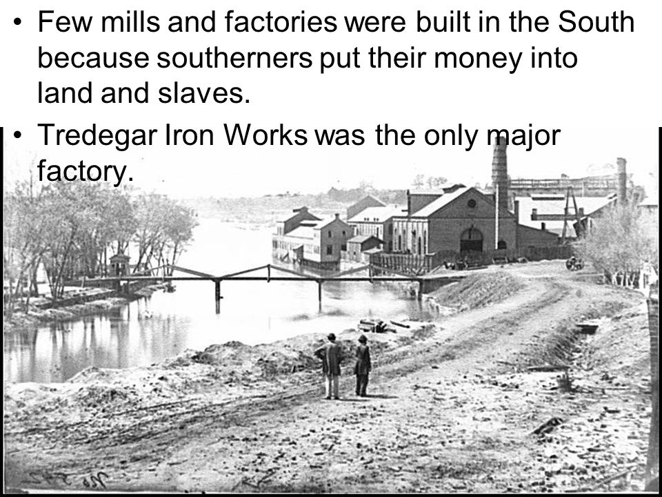 Few mills and factories were built in the South because southerners put their money into land and slaves.