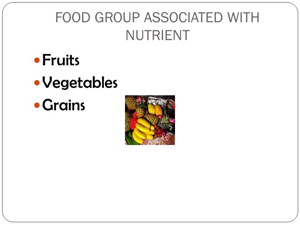 FOOD GROUP ASSOCIATED WITH NUTRIENT Fruits Vegetables Grains