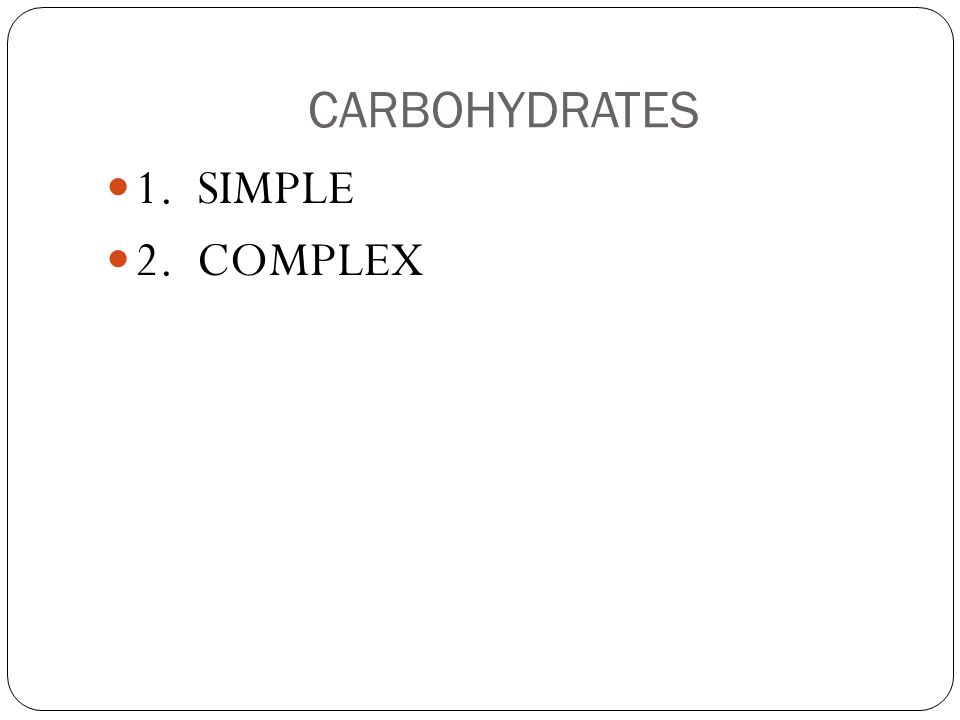 CARBOHYDRATES 1. SIMPLE 2. COMPLEX