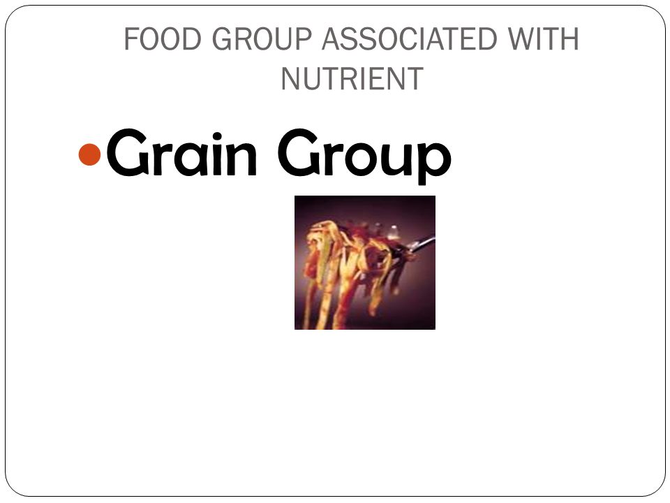 FOOD GROUP ASSOCIATED WITH NUTRIENT Grain Group