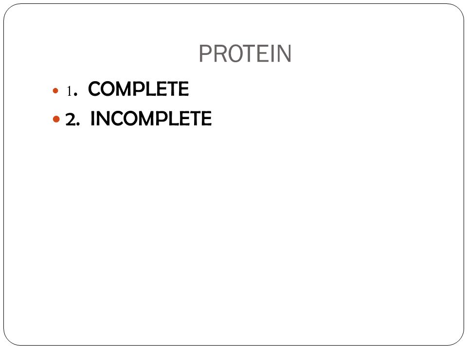 PROTEIN 1. COMPLETE 2. INCOMPLETE