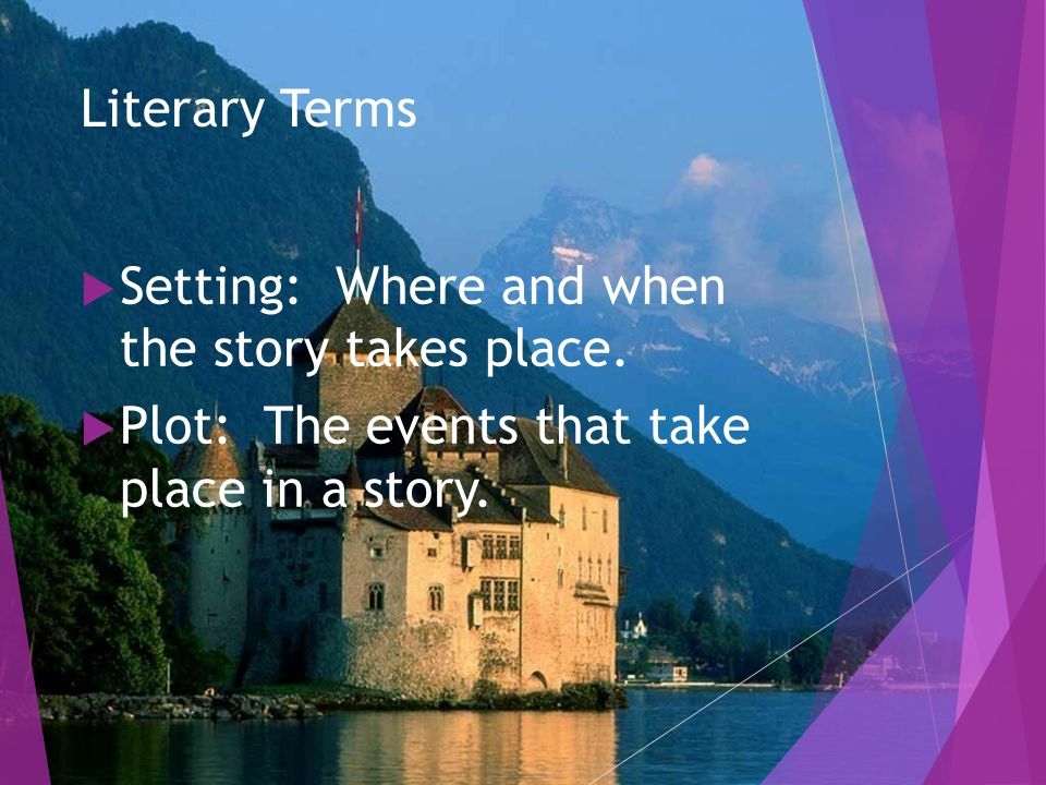 Literary Terms  Setting: Where and when the story takes place.