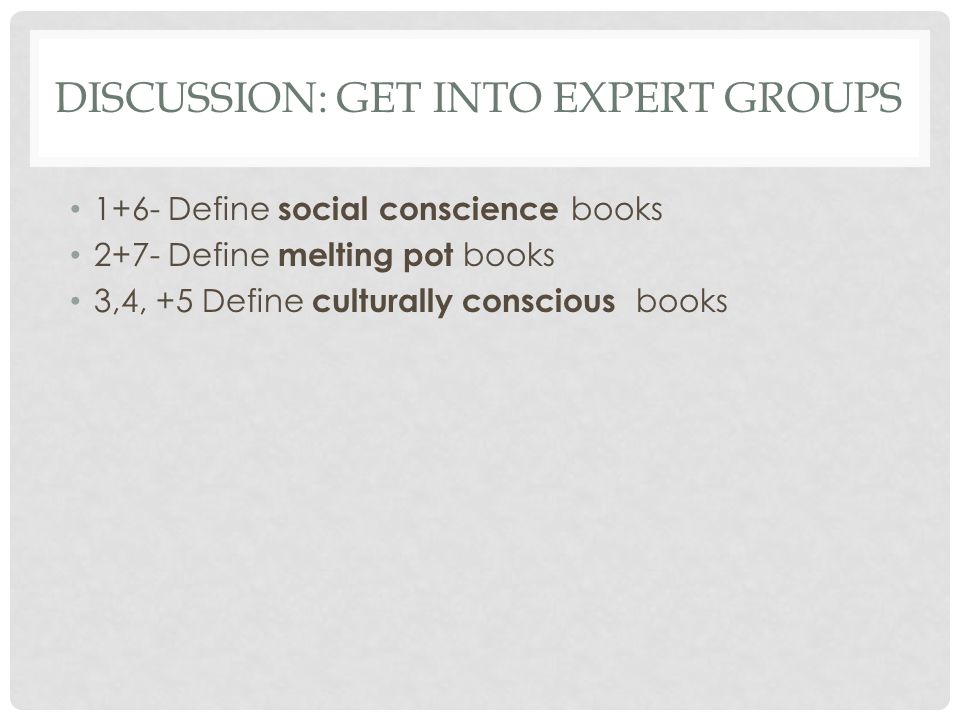 DISCUSSION: GET INTO EXPERT GROUPS 1+6- Define social conscience books 2+7- Define melting pot books 3,4, +5 Define culturally conscious books