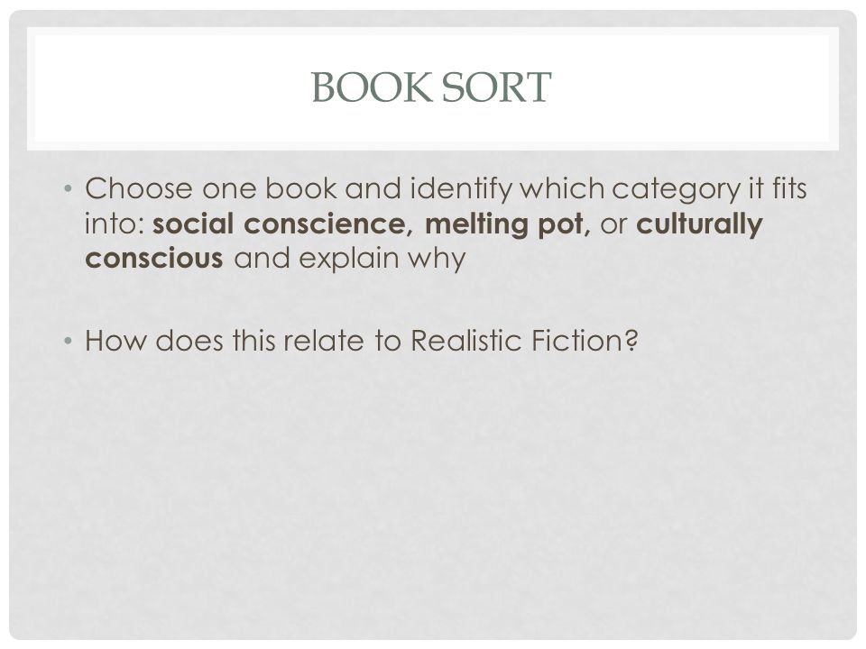 BOOK SORT Choose one book and identify which category it fits into: social conscience, melting pot, or culturally conscious and explain why How does this relate to Realistic Fiction
