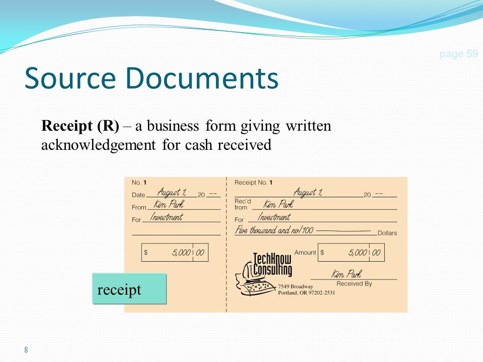 8 Source Documents page 59 Receipt (R) – a business form giving written acknowledgement for cash received receipt