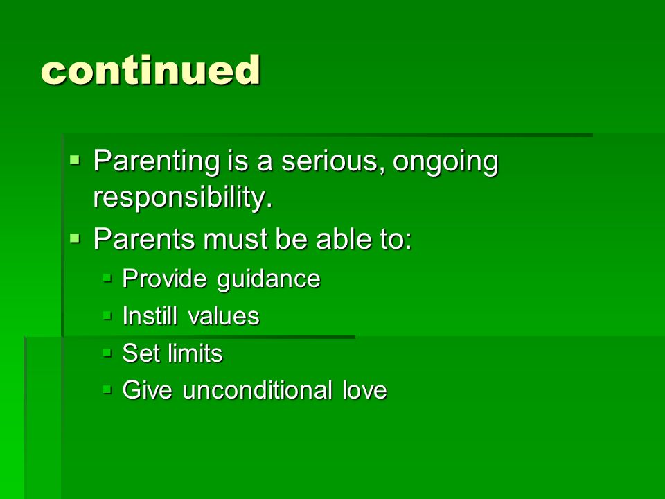 continued  Parenting is a serious, ongoing responsibility.