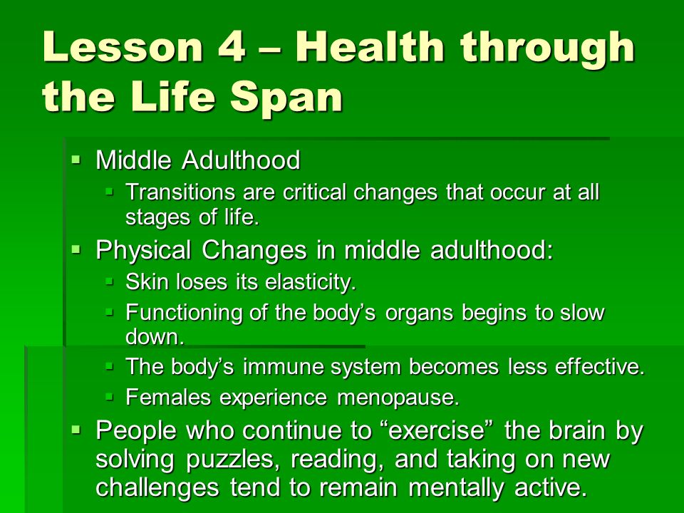 Lesson 4 – Health through the Life Span  Middle Adulthood  Transitions are critical changes that occur at all stages of life.
