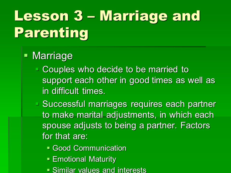 Lesson 3 – Marriage and Parenting  Marriage  Couples who decide to be married to support each other in good times as well as in difficult times.