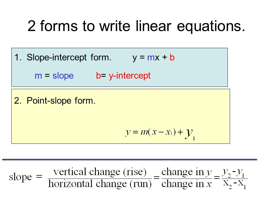 2 forms to write linear equations. 1. Slope-intercept form.y = mx + b m = slopeb= y-intercept 2.