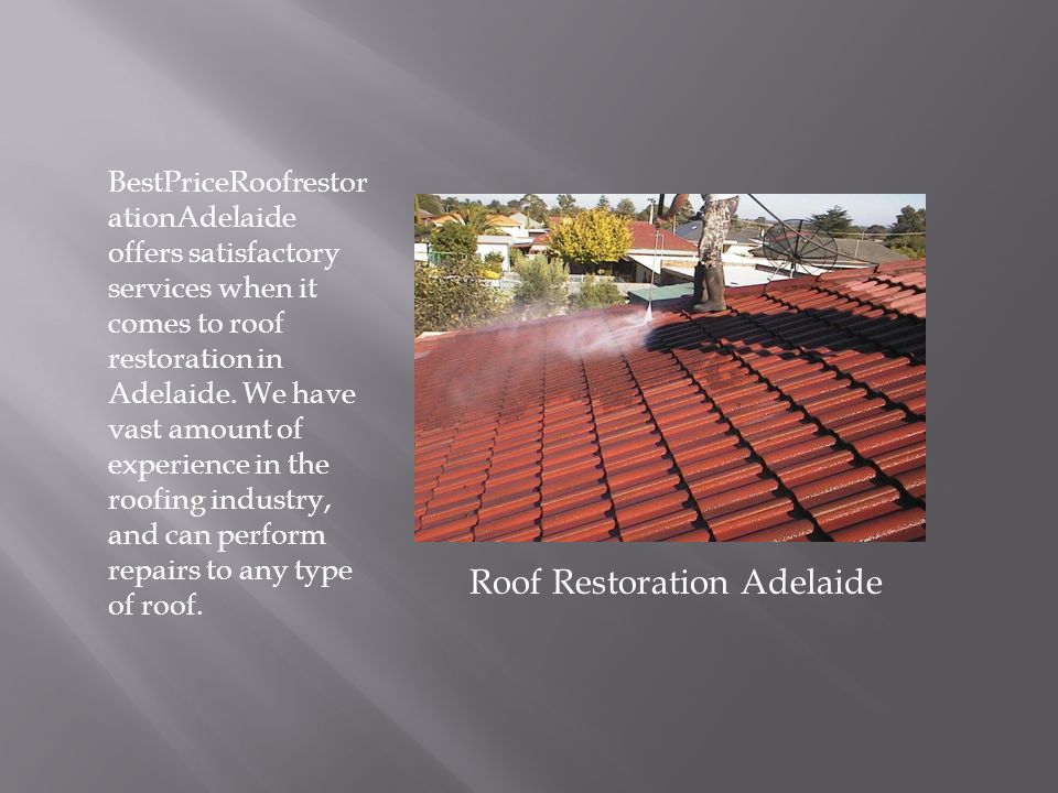 BestPriceRoofrestor ationAdelaide offers satisfactory services when it comes to roof restoration in Adelaide.
