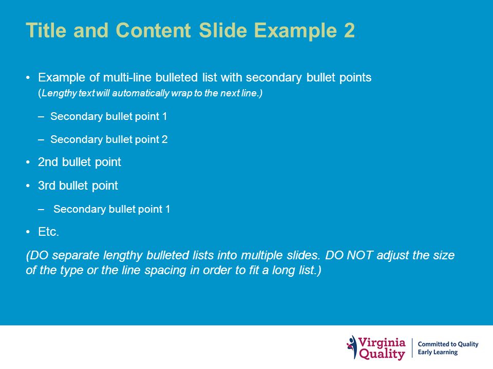 Title and Content Slide Example 2 Example of multi-line bulleted list with secondary bullet points ( Lengthy text will automatically wrap to the next line.) –Secondary bullet point 1 –Secondary bullet point 2 2nd bullet point 3rd bullet point – Secondary bullet point 1 Etc.