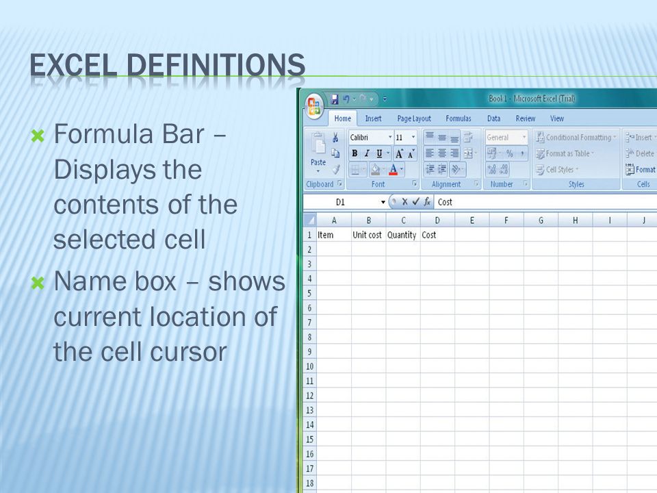  Formula Bar – Displays the contents of the selected cell  Name box – shows current location of the cell cursor