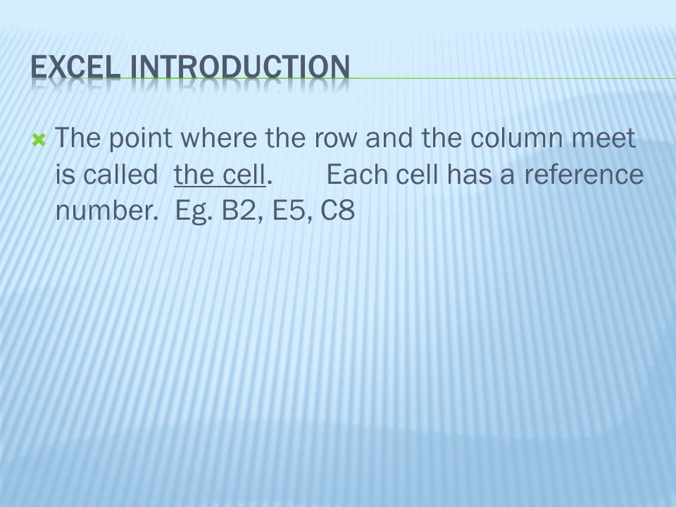  The point where the row and the column meet is called the cell.