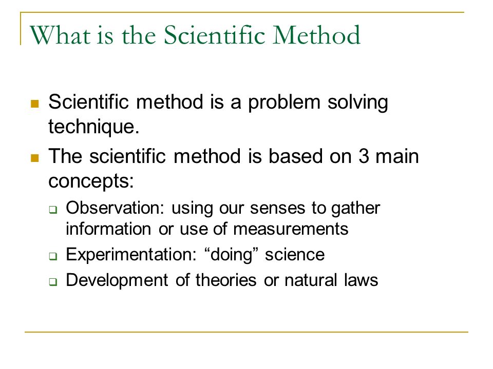What is the Scientific Method Scientific method is a problem solving technique.