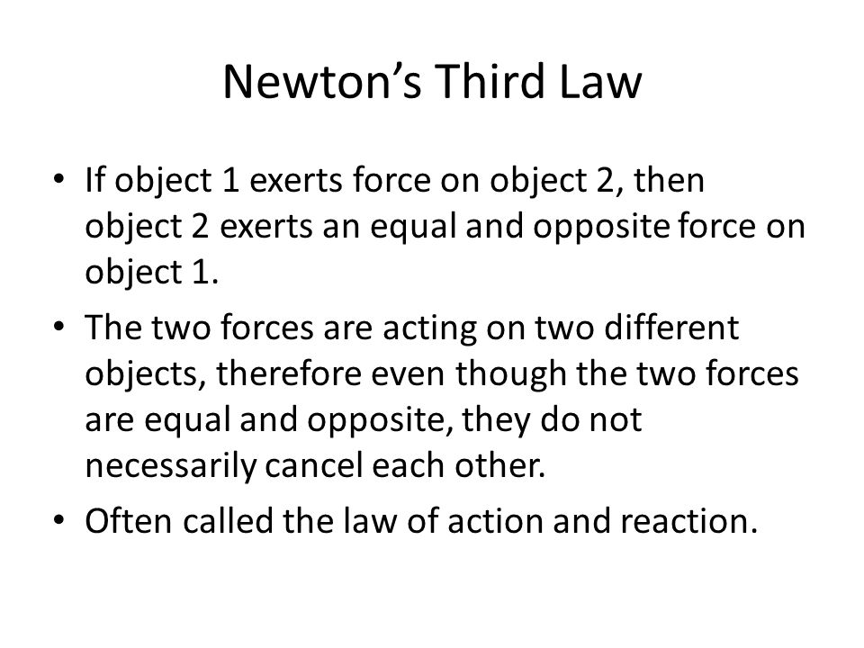 Newton’s Third Law If object 1 exerts force on object 2, then object 2 exerts an equal and opposite force on object 1.