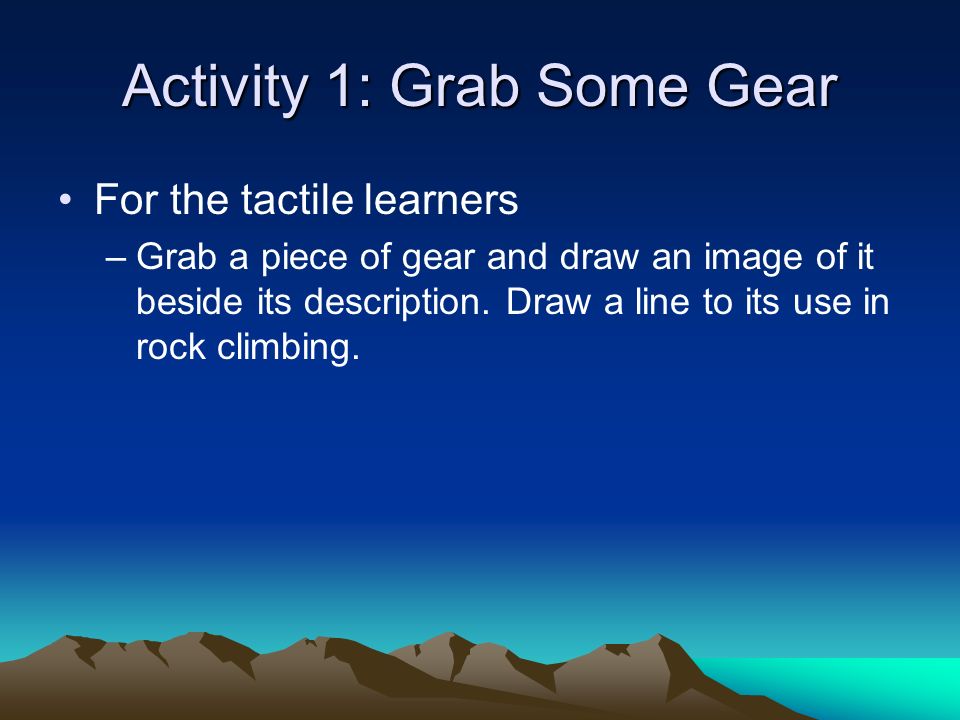 Activity 1: Grab Some Gear For the tactile learners –Grab a piece of gear and draw an image of it beside its description.