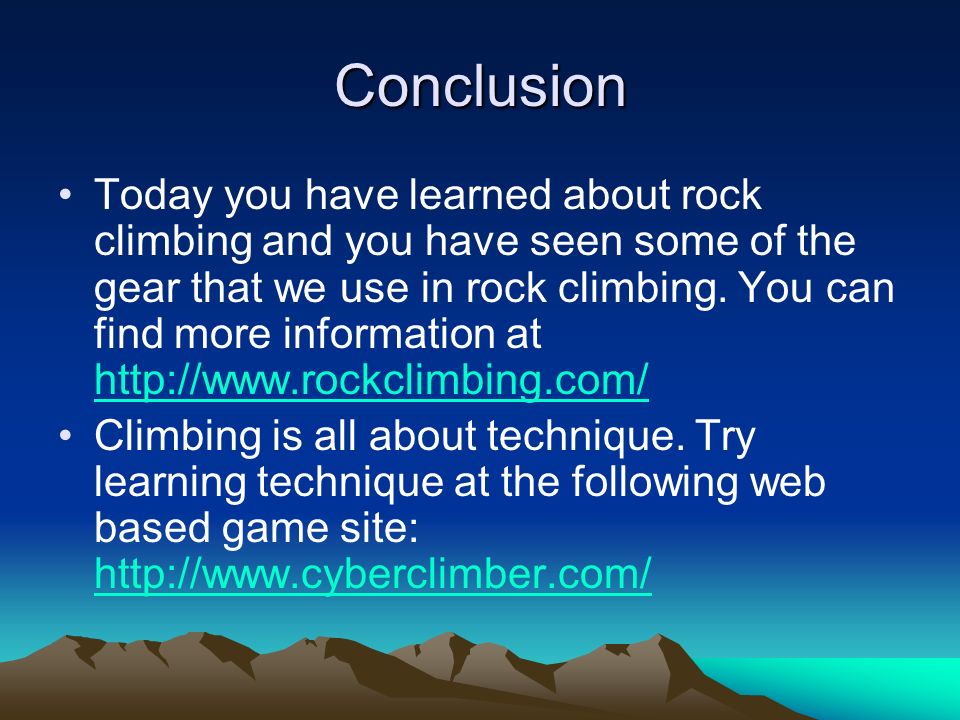 Conclusion Today you have learned about rock climbing and you have seen some of the gear that we use in rock climbing.