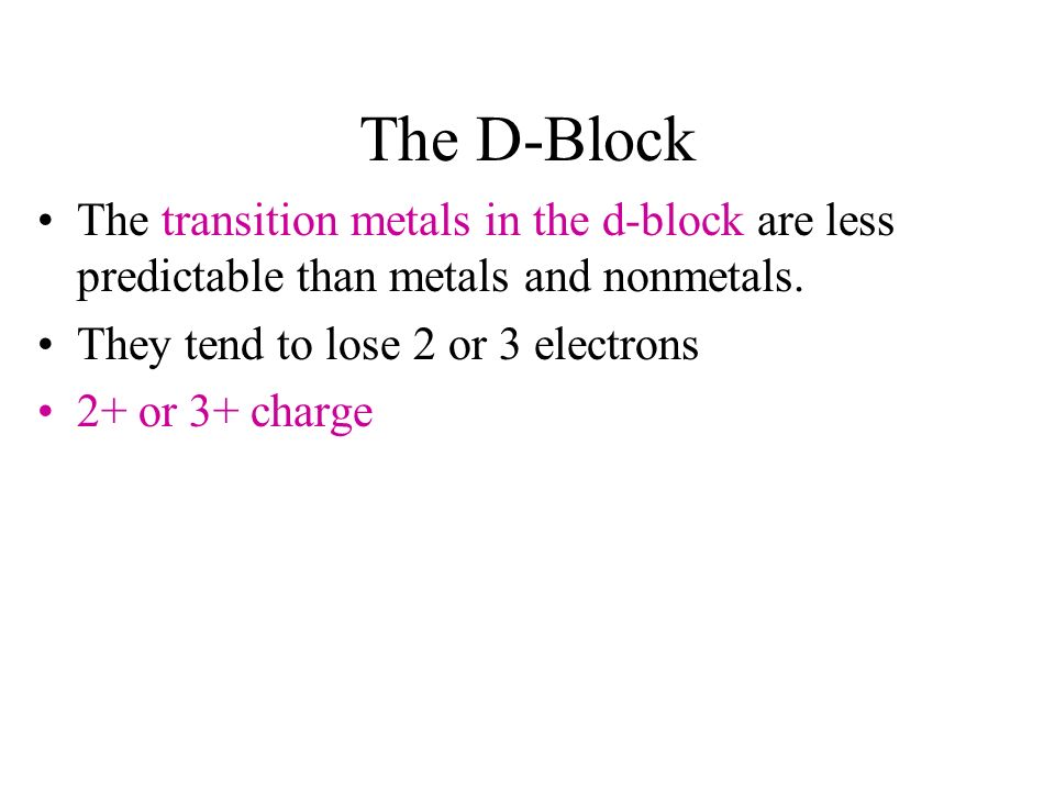 The D-Block The transition metals in the d-block are less predictable than metals and nonmetals.