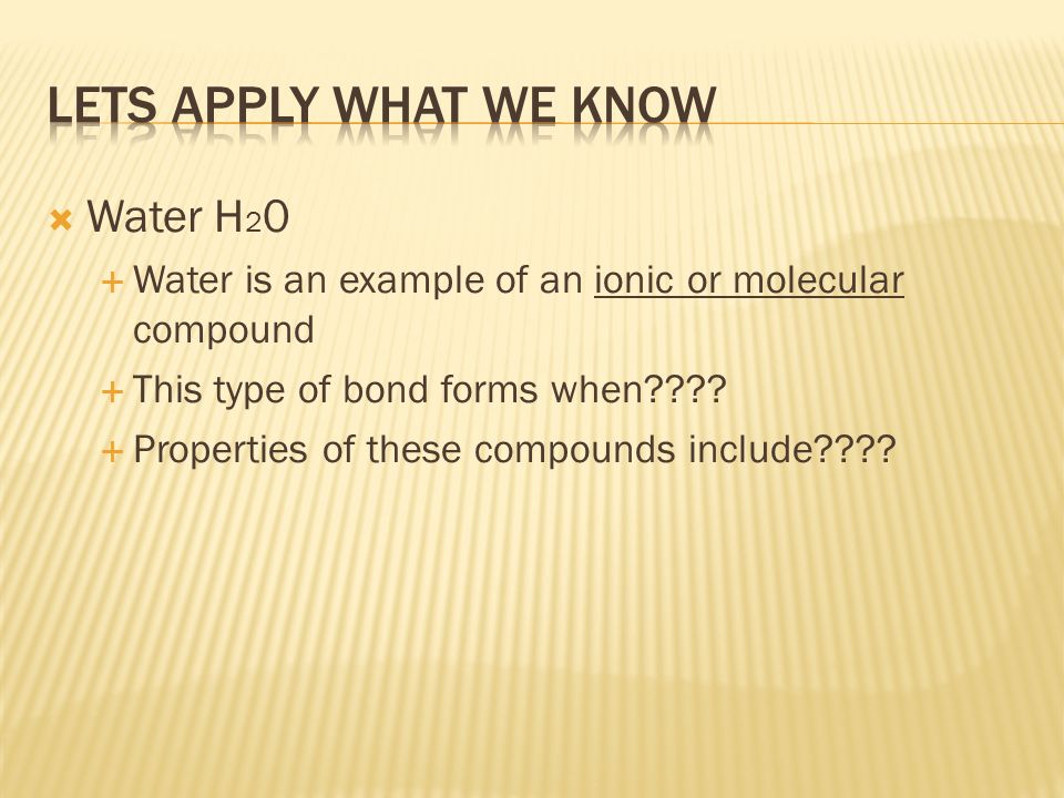  Water H 2 0  Water is an example of an ionic or molecular compound  This type of bond forms when .