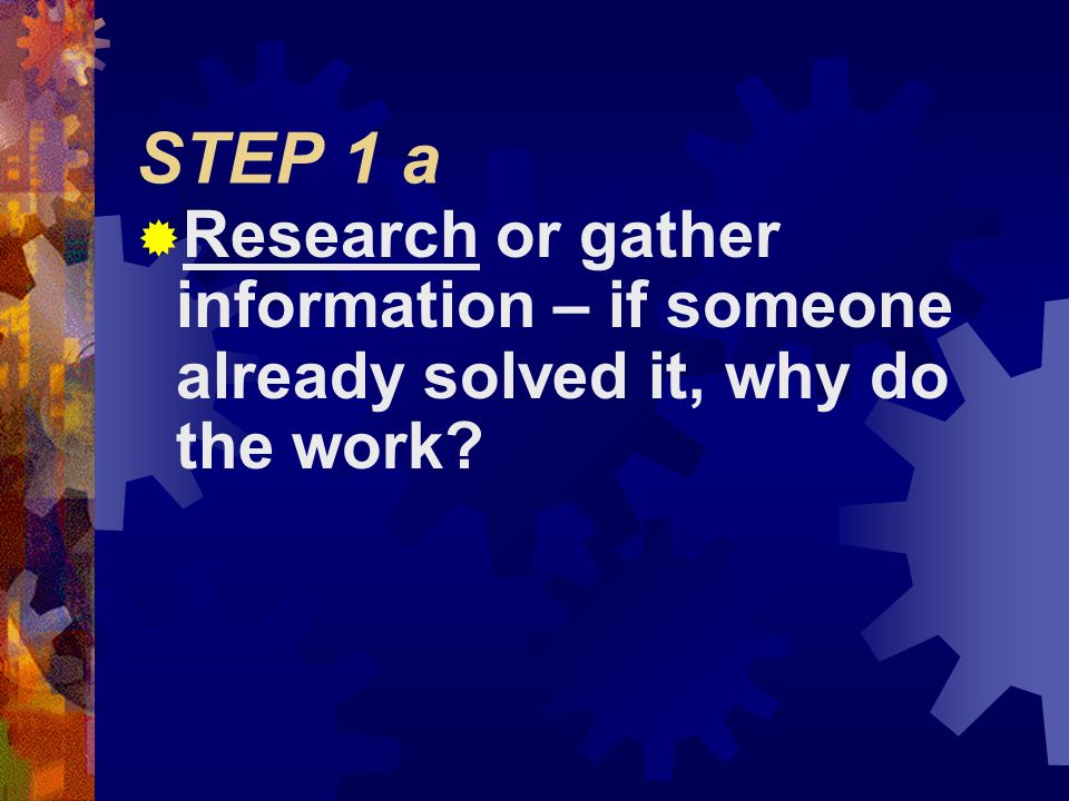 STEP 1  State the Problem or Question  What is it you want to know.