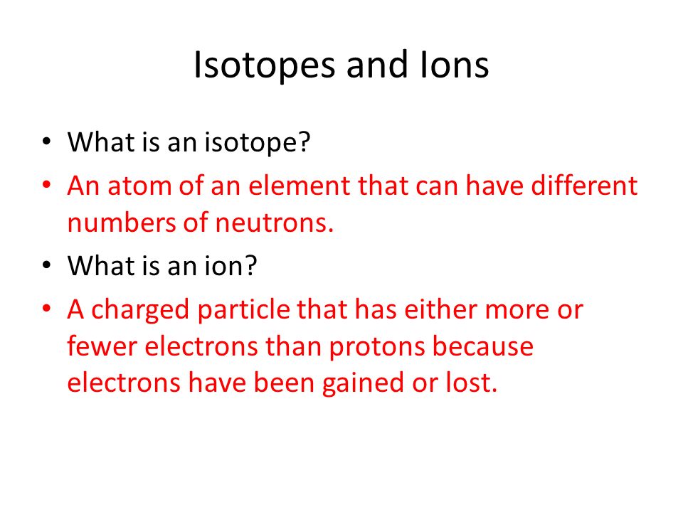 Isotopes and Ions What is an isotope.