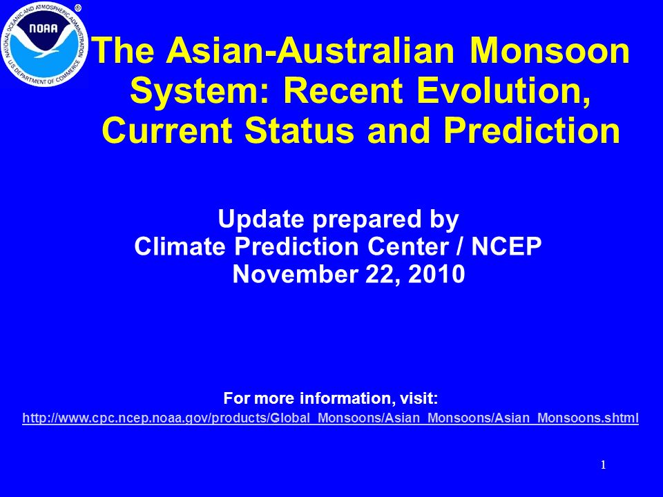 1 The Asian-Australian Monsoon System: Recent Evolution, Current Status and Prediction Update prepared by Climate Prediction Center / NCEP November 22, 2010 For more information, visit: