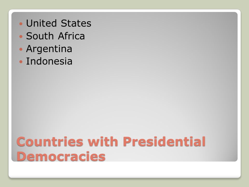 Countries with Presidential Democracies United States South Africa Argentina Indonesia