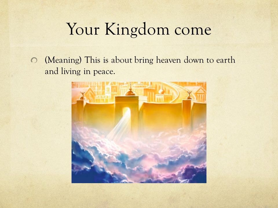 Your Kingdom come (Meaning) This is about bring heaven down to earth and living in peace.