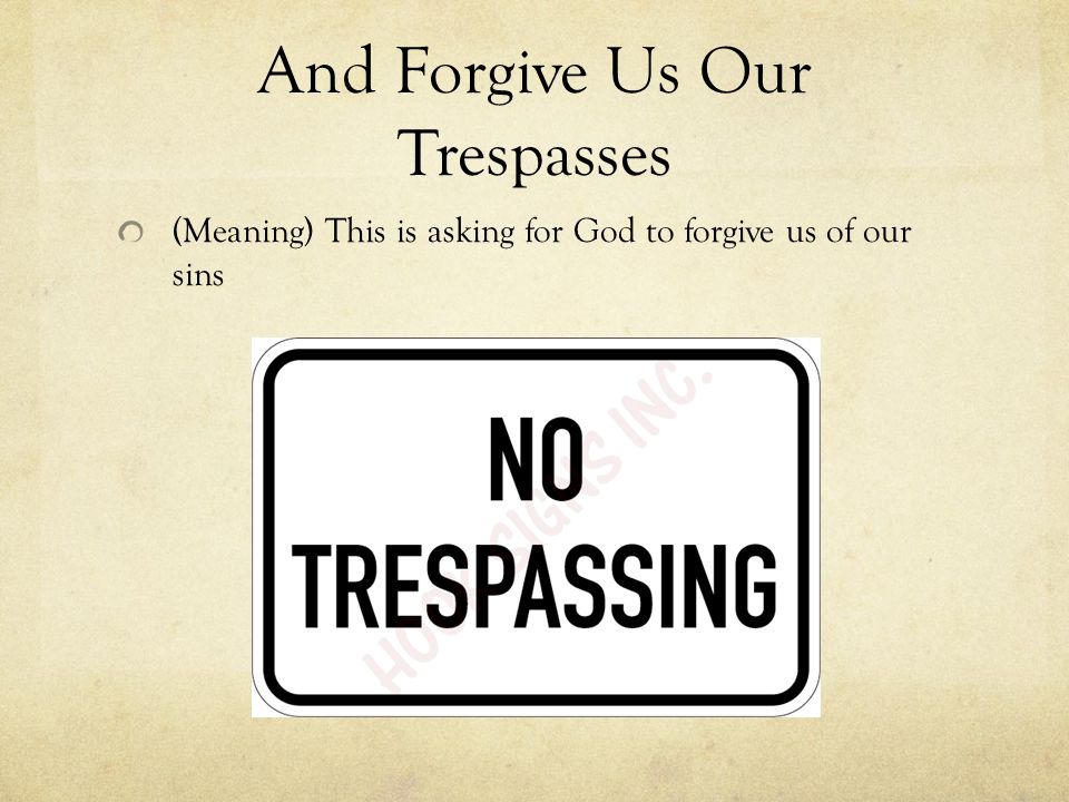 And Forgive Us Our Trespasses (Meaning) This is asking for God to forgive us of our sins