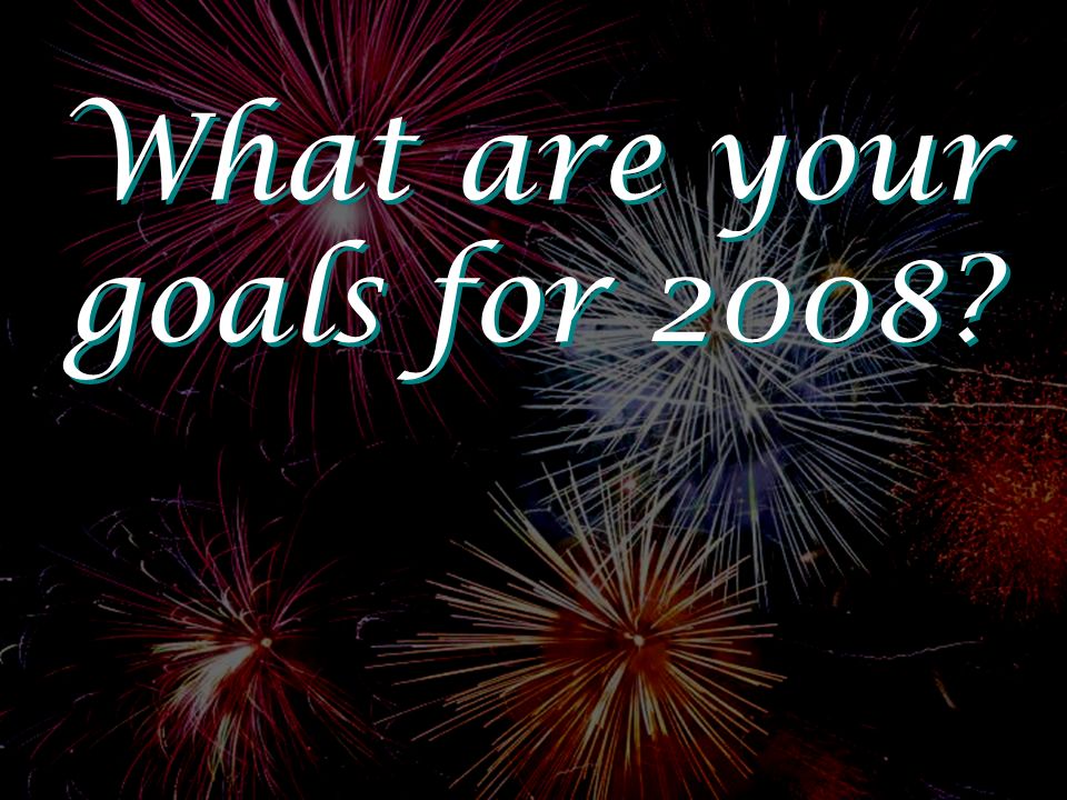 What are your goals for 2008