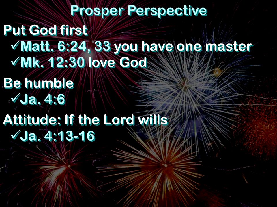 Prosper Perspective Put God first Matt. 6:24, 33 you have one master Mk.