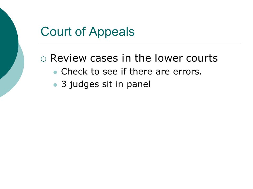 Court of Appeals  Review cases in the lower courts Check to see if there are errors.
