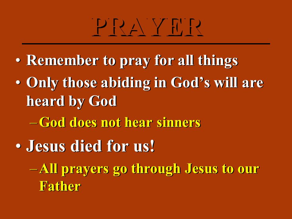 Remember to pray for all things Only those abiding in God’s will are heard by God –God does not hear sinners Jesus died for us.