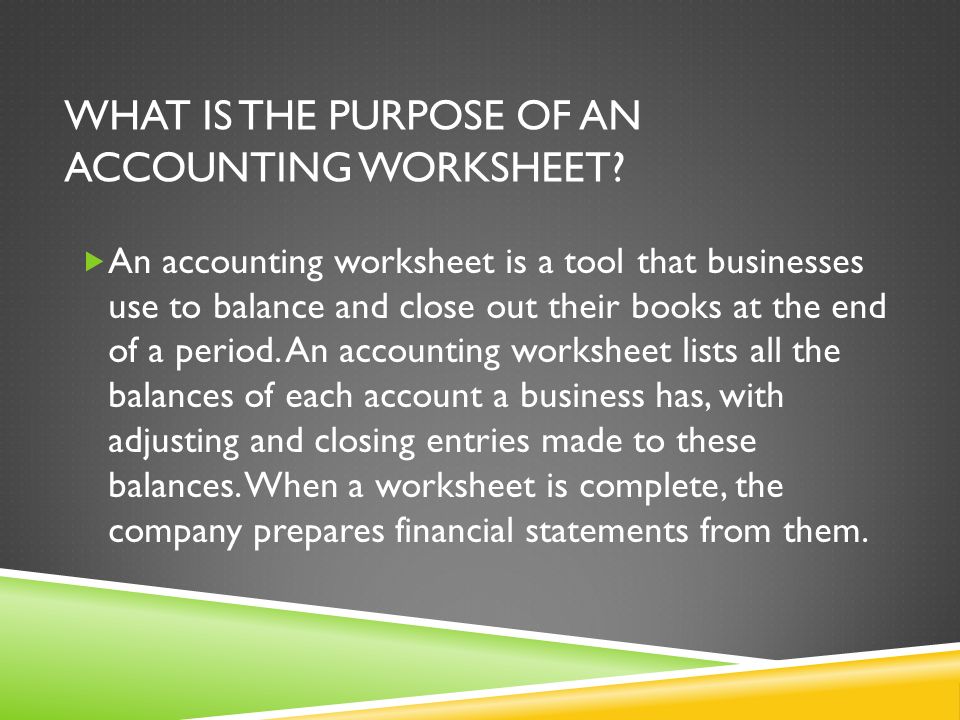 WHAT IS THE PURPOSE OF AN ACCOUNTING WORKSHEET.