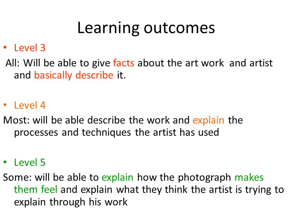 Learning outcomes Level 3 All: Will be able to give facts about the art work and artist and basically describe it.
