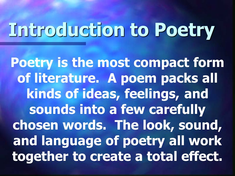 Introduction to Poetry Poetry is the most compact form of literature.