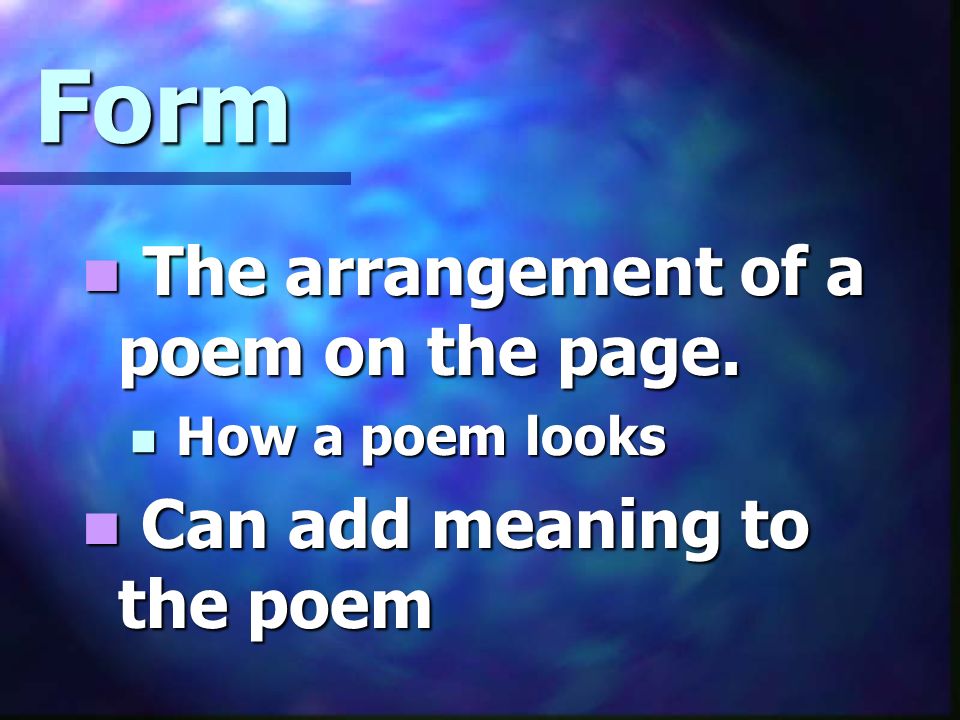 Form The arrangement of a poem on the page. The arrangement of a poem on the page.