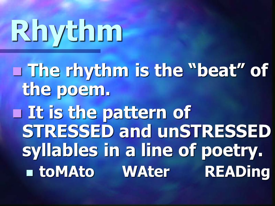 Rhythm The rhythm is the beat of the poem. The rhythm is the beat of the poem.