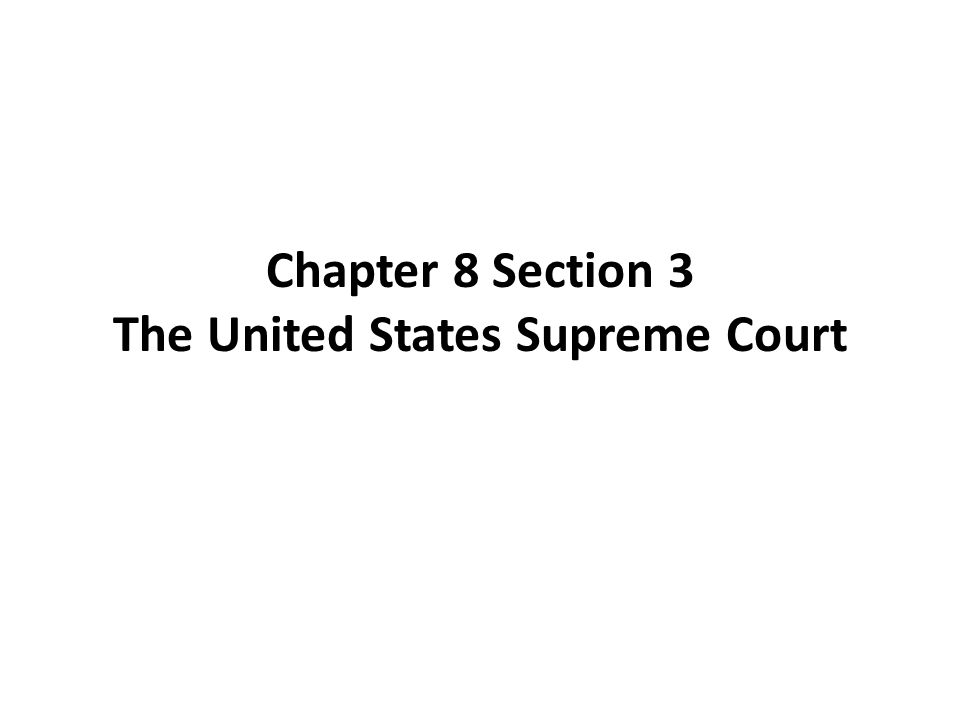 Chapter 8 Section 3 The United States Supreme Court