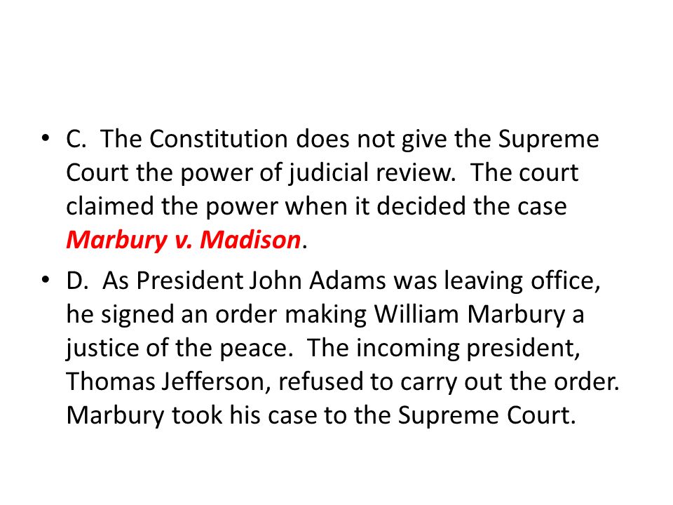 C. The Constitution does not give the Supreme Court the power of judicial review.