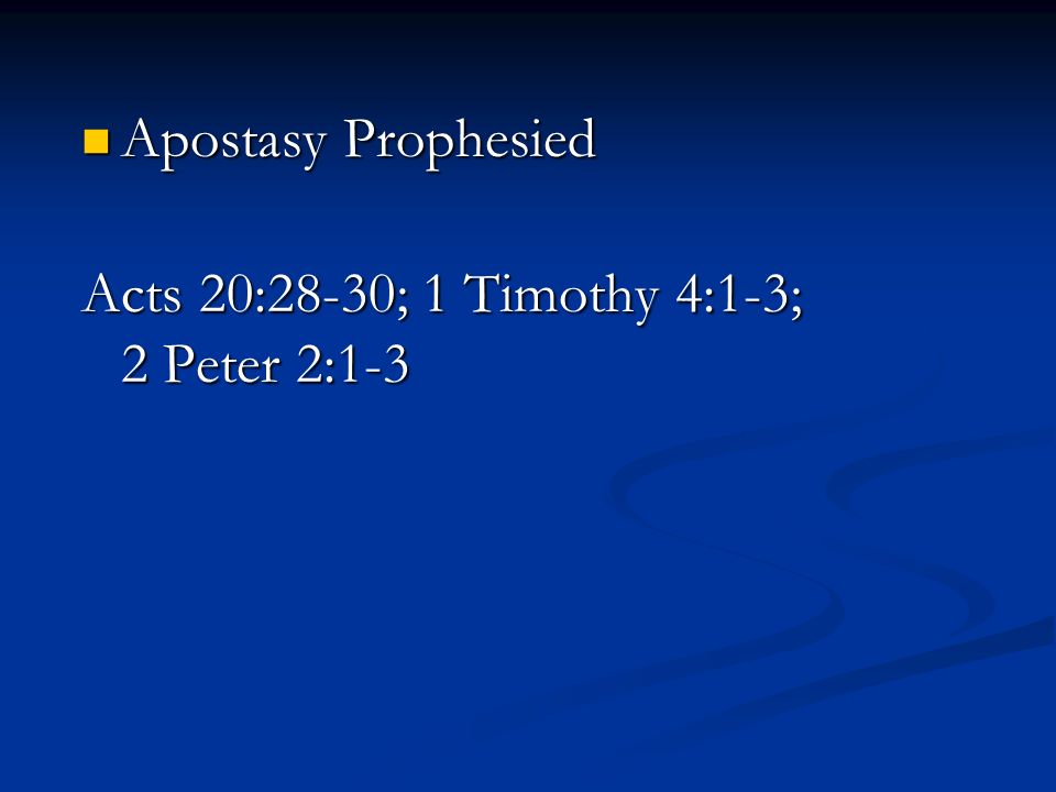 Apostasy Prophesied Apostasy Prophesied Acts 20:28-30; 1 Timothy 4:1-3; 2 Peter 2:1-3