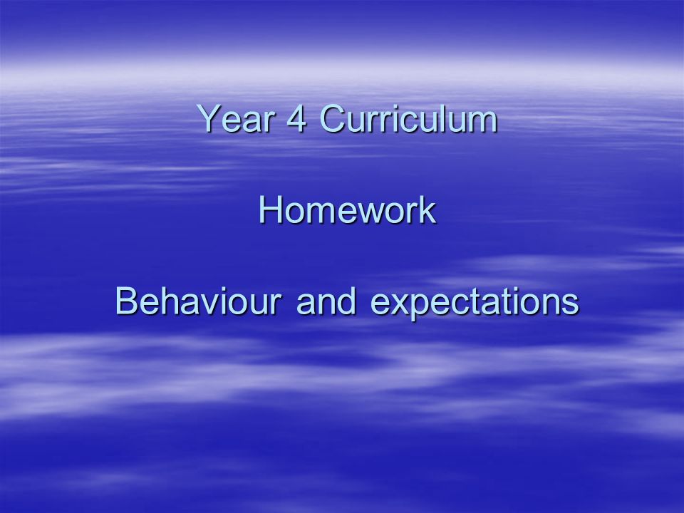 Year 4 Curriculum Homework Behaviour and expectations Year 4 Curriculum Homework Behaviour and expectations