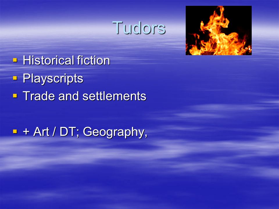 Tudors  Historical fiction  Playscripts  Trade and settlements  + Art / DT; Geography,