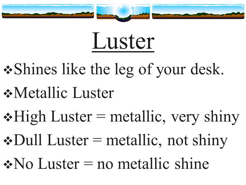 Luster  Shines like the leg of your desk.
