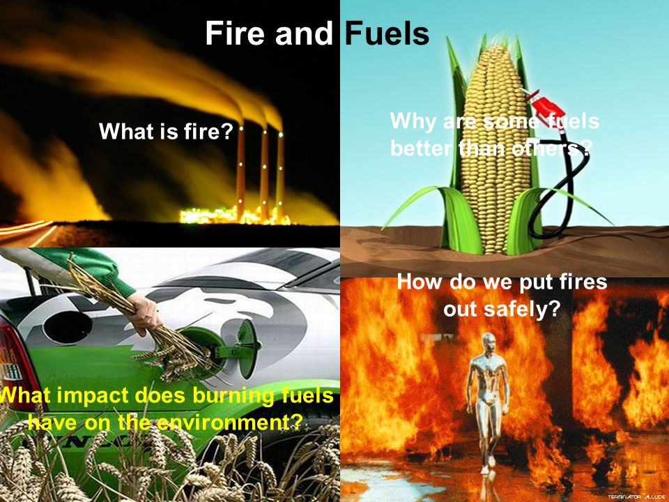 Fire and Fuels What is fire. How do we put fires out safely.