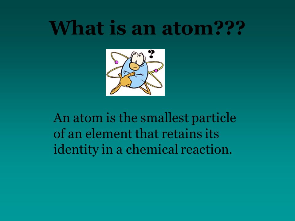 What is an atom .